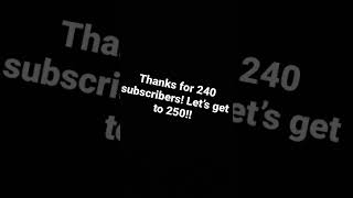 Thank you for 240 subscribers can we get 250?!?