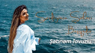 Şəbnəm Tovuzlu - Sevdiyimin Şəhəri Başqadır