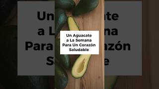 UN AGUACATE A LA SEMANA PARA UN CORAZÓN SALUDABLE