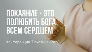 Покаяние - это возлюбить Бога | Конференция 