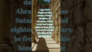 Luke 13:16 Ought not this woman, being a daughter of Abraham, whom Satan had bound eighteen long...