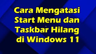 Cara Mengatasi Start Menu dan Taskbar Hilang di Windows 11