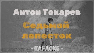 Антон Токарев - Седьмой лепесток (Караоке)