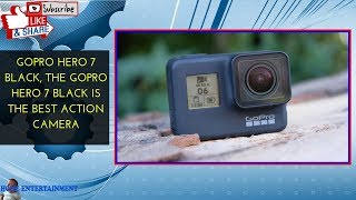 GoPro Hero 7 Black, the GoPro Hero 7 Black is the best action camera