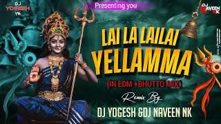 LAI LA LALAI YELAMMA (IN EDM+ BHUTTO) MIX BY DJ YOGESH AND DJ NAVEEN NK