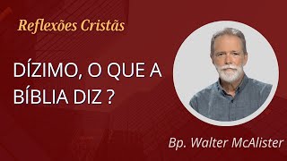 DÍZIMO, O QUE A BÍBLIA DIZ ? | Bp. Walter McAlister