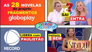 As 28 novelas do projeto FRAGMENTOS do Globoplay? I Eliana no lugar da Ana Maria? I SABADO é vice