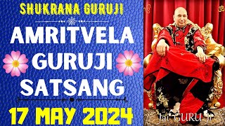 GURUJI AMRITVELA || 17 MAY 2024 || FRIDAY🙏JAI GURU JI🙏SHUKRANA GURUJI |GURUJI PARIVAAR LOVERS