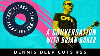 Dennis Deep Cuts #25 That Records... that was the worst #1. A conversation with Brian Baker.