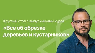 Круглый стол с Дмитрием Звонка и выпускниками курса «Всё об обрезке деревьев и кустарников»