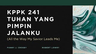 KPPK 241 - TUHAN YANG PIMPIN JALANKU (All the Way My Savior Leads Me)