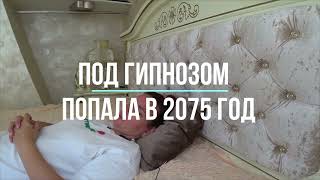 БУДУЩЕЕ 2075 год / ПОД ГИПНОЗОМ УВИДЕЛА БУДУЩЕЕ.