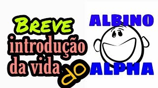 Breve introdução da vida do Albino Alpha