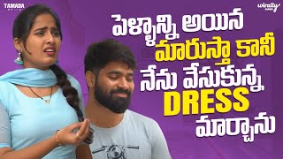 పెళ్ళాన్ని అయిన మారుస్తా కానీ నేను వేసుకున్న Dress మార్చాను  | Wirally Minis| Tamada Media