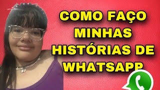 COMO EU FAÇO MINHAS HISTÓRIAS DE WHATSAPP