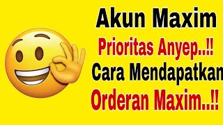 AKUN MAXIM PRIORITAS ANYEP...!! CARA MENDAPATKAN ORDERAN MAXIM ~ MAXIM OJEK ONLINE