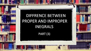 3 DIFFRENCE BETWEEN PROPER & IMPROPER INTEGRALS