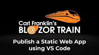 Publish a Static Web App using VS Code: Carl Franklin's Blazor Train Ep 91