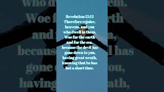 Revelation 12:12 Therefore rejoice, heavens, and you who dwell in them. Woe for the earth and fo....