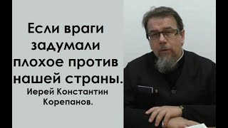 Если враги задумали плохое против нашей страны. Иерей Константин Корепанов.