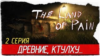 The Land Of Pain -2- ДРЕВНИЕ, КТУЛХУ... ЛАВКРАФТ! [Прохождение на русском]