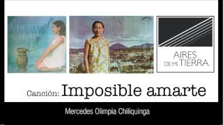 Imposible amarte. Pasillo. Mercedes Olimpia Chiliquinga