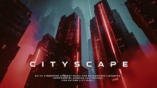 CITYSCAPE: Cyberpunk Ambient Music For Deep Relaxation And Focus - Future City Chill Music