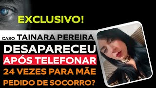 CASO TAINARA PEREIRA: ELA DESAPARECEU ENQUANTO NAMORADO  ESTAVA A SUA PROCURA. O QUE ACONTECEU?