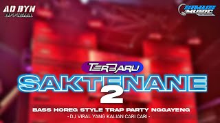 DJ SAKTENANE 2 TERBARU BASS HOREG STYLE TRAP PARTY DJ YANG KALIAN CARI CARI